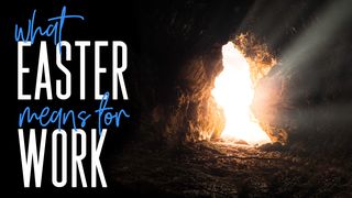 What Easter Means for Our Work John 20:15 New International Version