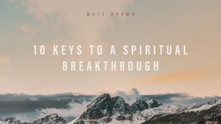 10 Keys to a Spiritual Breakthrough Mark 9:28-29 The Message