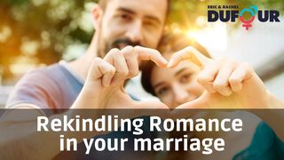 Rekindling Romance in Your Marriage Song of Solomon 1:15-16 Amplified Bible