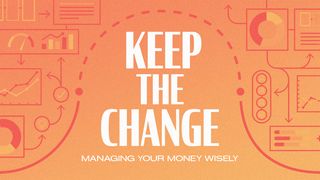 Keep the Change: Managing Your Money Wisely  Matthew 19:23-24 New International Version