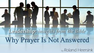 Biblical Leadership: Why Your Prayer Is Not Answered Luke 18:6-8 The Message
