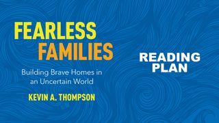 Fearless Families: Building Brave Homes in an Uncertain World Psalms 91:1-13 The Message