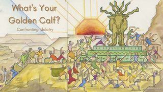What's Your Golden Calf? Confronting Idolatry Exodus 20:4-5 English Standard Version 2016