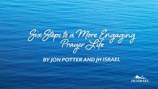 Six Steps to a More Engaging Prayer Life Matthew 11:27 The Message