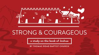 Strong and Courageous: A Study in Joshua Joshua 10:8 New Living Translation