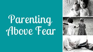 Parenting Above Fear 1 John 4:18-19 New International Version