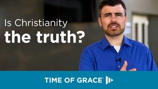 Is Christianity the Truth? Luke 4:22 The Message