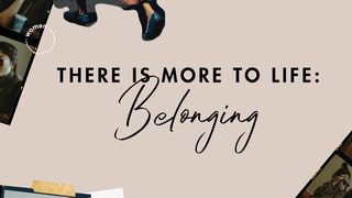There Is More to Life: Belonging Romans 15:6 New International Version