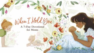 When I Hold You: A 7-Day Devotional for Moms Psalms 73:28 Amplified Bible