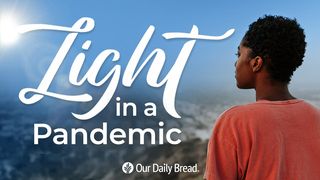 Our Daily Bread: Light in a Pandemic Isaiah 35:3-4 The Message