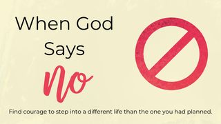 When God Says "No" Psalms 90:12-17 The Message
