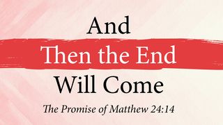 And Then the End Will Come: The Promise of Matthew 24:14 II Peter 3:11, 14, 17 New King James Version