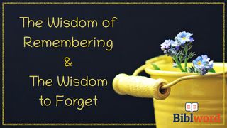 The Wisdom of Remembering & the Wisdom to Forget John 12:12-36 New International Version
