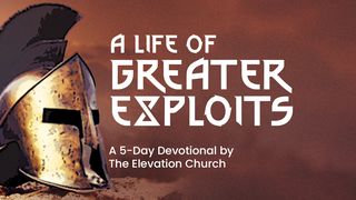 A Life of Greater Exploits I Samuel 23:16-17 New King James Version