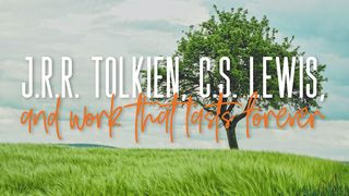 J.R.R. Tolkien, C.S. Lewis, and Work That Lasts Forever Revelation 21:3-5 The Message