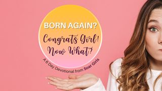 Born Again? Congrats Girl! Now What? 2 Corinthians 6:14-18 New Century Version