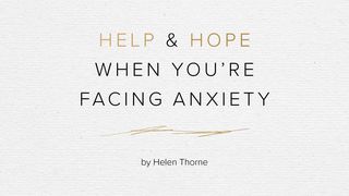 Help and Hope When You’re Facing Anxiety by Helen Thorne Psalms 118:1-4 The Message
