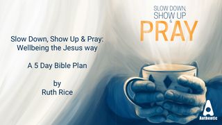 Slow Down, Show Up & Pray. Wellbeing the Jesus Way. 5 Day Bible Plan With Ruth Rice John 4:32 The Message