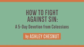 How to Fight Against Sin: A 5-Day Devotion From Colossians Colossians 1:9-14 New King James Version