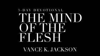 The Mind Of The Flesh Romans 8:5-8 The Message