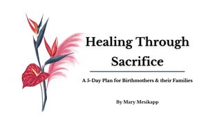 Healing Through Sacrifice Isaiah 49:15-16 New Living Translation