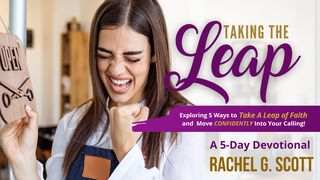 Taking the Leap: Exploring 5 Ways to Take a Leap of Faith and Move Confidently Into Your Calling Acts of the Apostles 20:34-35 New Living Translation