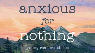 Anxious for Nothing for Young Readers by Max Lucado Philippians 4:5 Amplified Bible