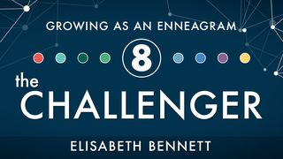 Growing as an Enneagram Eight: The Challenger Romans 15:1-7 The Passion Translation