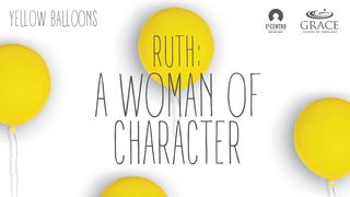 Ruth a Woman of Character Ruth 1:1-2 New King James Version