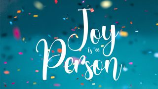 Joy is a Person Philippians 1:3-6 The Message