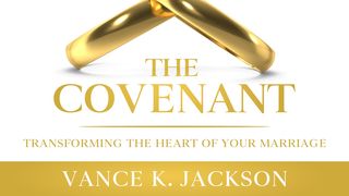 The Covenant: Transforming the Heart of Your Marriage by Vance K. Jackson Genesis 2:15-18 New King James Version