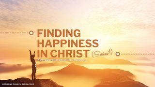 Finding Happiness in Christ (Series 1) Romans 14:17-21 The Message