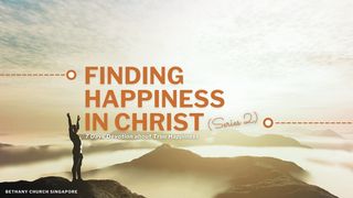 Finding Happiness in Christ (Series 2) Isaiah 32:17 King James Version