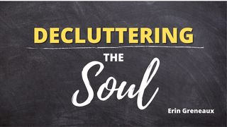 Decluttering the Soul Matthew 19:21-22 New International Version