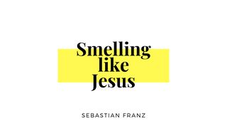 Smelling like Jesus Mark 14:3-9 The Message