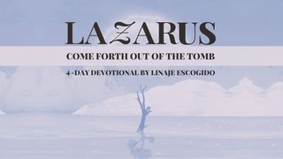 Lazarus, Come Forth Out of the Tomb John 11:34-35 The Message