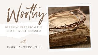 Worthy-Breaking Free From the Lies of Worthlessness 2 Thessalonians 1:12 New Living Translation