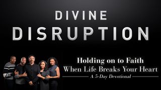 Divine Disruption: Holding on to Faith When Life Breaks Your Heart Psalms 22:1-2 New Living Translation