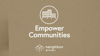 Neighbor Groups: Empower Communities  Mark 10:46 New International Version