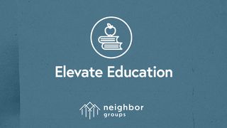Neighbor Groups: Elevate Education Luke 2:50 The Passion Translation