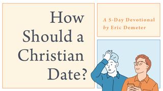 How Should a Christian Date?  A 5-Day Devotional by Eric Demeter Matthew 22:29-33 The Message