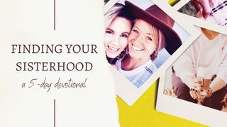 Finding Your Sisterhood 1 John 4:13-15 New Living Translation