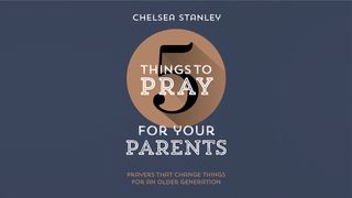 5 Things to Pray for Your Parents Psalms 90:14 New International Version