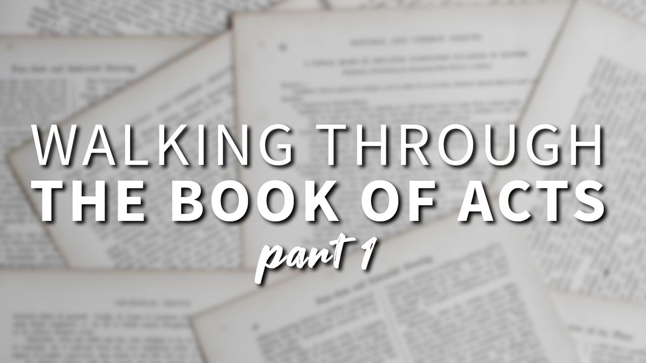 Walking Through the Book of Acts - Part 1