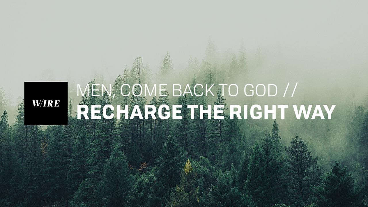 Men, Come Back to God // Recharge the Right Way