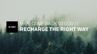 Men, Come Back to God // Recharge the Right Way Matthew 11:28-30 The Passion Translation