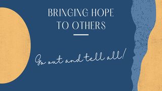 Bringing Hope to Others Matthew 28:19-20 American Standard Version