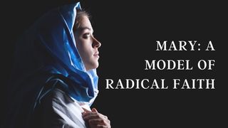 Mary: A Model of Radical Faith Luke 1:38 American Standard Version