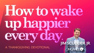 How to Wake Up Happier Every Day Psalm 105:1-6 King James Version