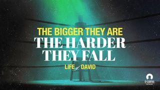 [Life Of David] The Bigger They Are The Harder They Fall Luke 16:10-11 Amplified Bible